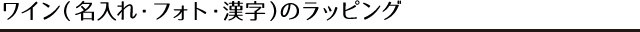 ワイン(名入れ・フォト・漢字)のラッピング